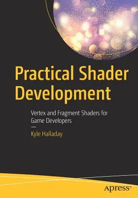 Practical Shader Development : Les nuanceurs de sommets et de fragments pour les développeurs de jeux vidéo - Practical Shader Development: Vertex and Fragment Shaders for Game Developers