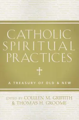 Pratiques spirituelles catholiques : Un trésor d'anciennes et de nouvelles pratiques - Catholic Spiritual Practices: A Treasury of Old & New