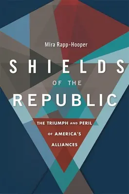 Les boucliers de la République : Le triomphe et le péril des alliances américaines - Shields of the Republic: The Triumph and Peril of America's Alliances