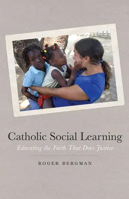 L'apprentissage social catholique : Éduquer la foi qui rend justice - Catholic Social Learning: Educating the Faith That Does Justice