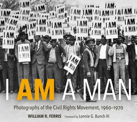 Je suis un homme : Photographies du mouvement des droits civiques, 1960-1970 - I Am a Man: Photographs of the Civil Rights Movement, 1960-1970