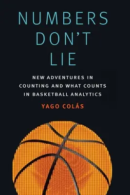 Numbers Don't Lie : New Adventures in Counting and What Counts in Basketball Analytics (Les chiffres ne mentent pas : nouvelles aventures dans le comptage et ce qui compte dans l'analyse du basket-ball) - Numbers Don't Lie: New Adventures in Counting and What Counts in Basketball Analytics