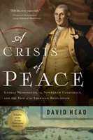 Une crise de la paix : George Washington, la conspiration de Newburgh et le destin de la révolution américaine - A Crisis of Peace: George Washington, the Newburgh Conspiracy, and the Fate of the American Revolution