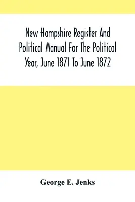 Le registre du New Hampshire et le manuel politique pour l'année politique, de juin 1871 à juin 1872 - New Hampshire Register And Political Manual For The Political Year, June 1871 To June 1872