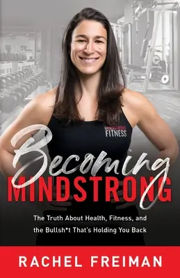 Becoming MindStrong : The Truth About Health, Fitness, and the Bullsh*t That's Holding Back (Devenir fort d'esprit : la vérité sur la santé, la forme physique et les conneries qui vous empêchent d'avancer) - Becoming MindStrong: The Truth About Health, Fitness, and the Bullsh*t That's Holding You Back
