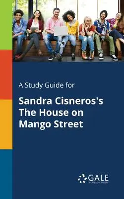 Un guide d'étude pour The House on Mango Street de Sandra Cisneros - A Study Guide for Sandra Cisneros's The House on Mango Street