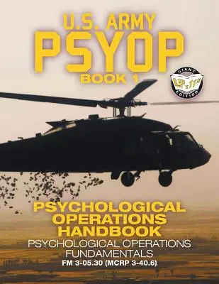 US Army PSYOP Book 1 - Manuel des opérations psychologiques : Psychological Operations Fundamentals - Full-Size 8.5x11 Edition - FM 3-05.30 - US Army PSYOP Book 1 - Psychological Operations Handbook: Psychological Operations Fundamentals - Full-Size 8.5x11 Edition - FM 3-05.30