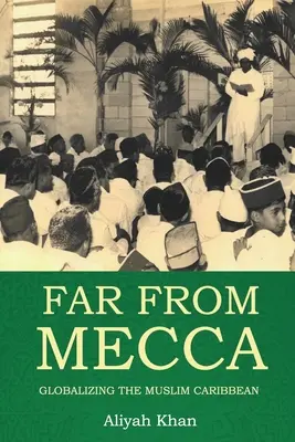 Loin de la Mecque : la mondialisation des Caraïbes musulmanes - Far from Mecca: Globalizing the Muslim Caribbean