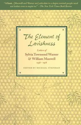 L'élément de richesse : Lettres de Sylvia Townsend Warner et William Maxwell 1938-1978 - The Element of Lavishness: Letters of Sylvia Townsend Warner and William Maxwell 1938-1978