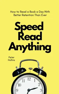 Speed Read Anything : Comment lire un livre par jour avec une meilleure rétention que jamais - Speed Read Anything: How to Read a Book a Day With Better Retention Than Ever