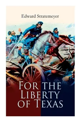 Pour la liberté du Texas : Récit de la guerre du Mexique - For the Liberty of Texas: Account of the Mexican War