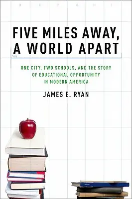 À cinq miles de distance, un monde à part : Une ville, deux écoles et l'histoire de l'accès à l'éducation dans l'Amérique moderne - Five Miles Away, a World Apart: One City, Two Schools, and the Story of Educational Opportunity in Modern America
