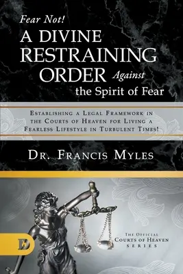 Ne craignez rien ! Une ordonnance divine de restriction contre l'esprit de peur : Établir un cadre juridique dans les tribunaux du ciel pour vivre une vie sans peur. - Fear Not! A Divine Restraining Order Against the Spirit of Fear: Establishing a Legal Framework in the Courts of Heaven for Living a Fearless Lifestyl