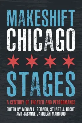 Les scènes de fortune de Chicago : Un siècle de théâtre et de performance - Makeshift Chicago Stages: A Century of Theater and Performance