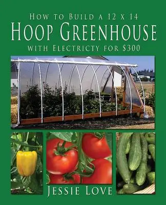 Comment construire un abri de verdure de 12 x 14 avec électricité pour 300 dollars - How to Build a 12 x 14 HOOP GREENHOUSE with Electricity for $300