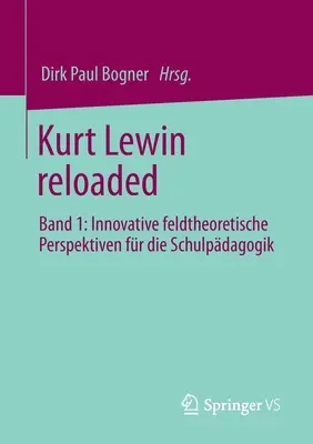 Kurt Lewin Reloaded : Band 1 : Innovative Feldtheoretische Perspektiven Fr Die Schulpdagogik - Kurt Lewin Reloaded: Band 1: Innovative Feldtheoretische Perspektiven Fr Die Schulpdagogik