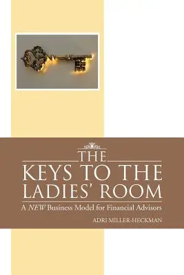 Les clés de la salle des dames : Un nouveau modèle d'entreprise pour les conseillers financiers - The Keys to the Ladies' Room: A New Business Model for Financial Advisors