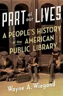 Une partie de notre vie : Une histoire populaire de la bibliothèque publique américaine - Part of Our Lives: A People's History of the American Public Library