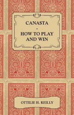 Canasta - Comment jouer et gagner - y compris les règles officielles et les conseils de jeu - Canasta - How to Play and Win - Including the Official Rules and Pointers for Play