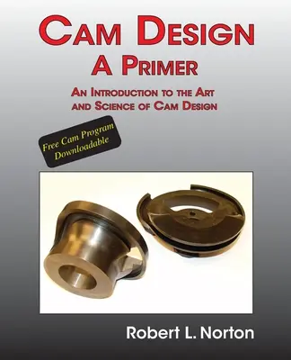 Cam Design-A Primer : An Introduction to the Art and Science of Cam Design (La conception des cames - une introduction à l'art et à la science de la conception des cames) - Cam Design-A Primer: An Introduction to the Art and Science of Cam Design