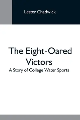 Les vainqueurs à huit oreilles : une histoire de sports nautiques au collège - The Eight-Oared Victors; A Story Of College Water Sports