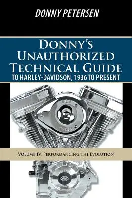 Guide technique non autorisé de Donny sur Harley-Davidson, de 1936 à aujourd'hui : Volume IV : Performancing the Evolution - Donny's Unauthorized Technical Guide to Harley-Davidson, 1936 to Present: Volume IV: Performancing the Evolution