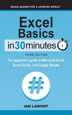 Les bases d'Excel en 30 minutes : Le guide du débutant pour Microsoft Excel, Excel Online et Google Sheets - Excel Basics In 30 Minutes: The beginner's guide to Microsoft Excel, Excel Online, and Google Sheets