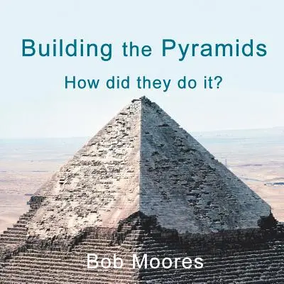La construction des pyramides : comment ont-ils fait ? - Building the Pyramids: How Did They Do It?