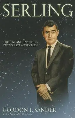 Serling : L'ascension et le crépuscule du dernier homme en colère de la télévision - Serling: The Rise and Twilight of Tv's Last Angry Man