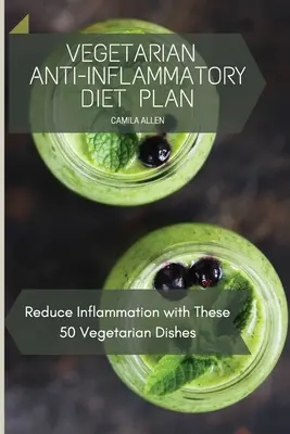 Régime végétarien anti-inflammatoire : Réduire l'inflammation avec ces 50 plats végétariens - Vegetarian Anti-Inflammatory Diet Plan: Reduce Inflammation with These 50 Vegetarian Dishes