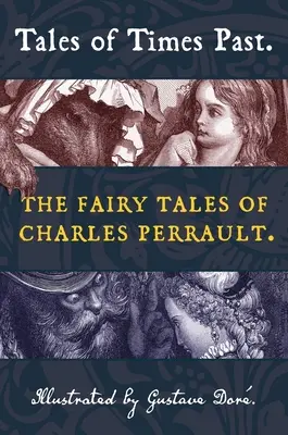 Les contes d'autrefois : Les Contes de Charles Perrault (illustrés par Gustave Dor) - Tales of Times Past: The Fairy Tales of Charles Perrault (Illustrated by Gustave Dor)