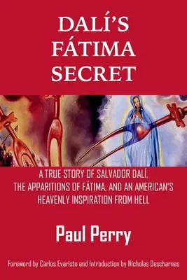 Dal's Ftima Secret : L'histoire vraie de Salvador Dal, des apparitions de Ftima et de l'inspiration céleste d'un Américain venant de l'enfer - Dal's Ftima Secret: A True Story of Salvador Dal, the Apparitions of Ftima, and an American's Heavenly Inspiration from Hell