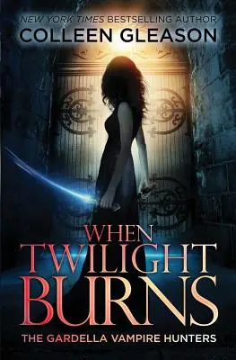 Quand le crépuscule brûle : Les chasseurs de vampires Gardella, 4 - When Twilight Burns: The Gardella Vampire Hunters, 4