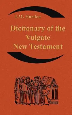 Dictionnaire du Nouveau Testament Vulgate (Nouum Testamentum Latine ) : Un dictionnaire de latin ecclésiastique - Dictionary of the Vulgate New Testament (Nouum Testamentum Latine ): A Dictionary of Ecclesiastical Latin