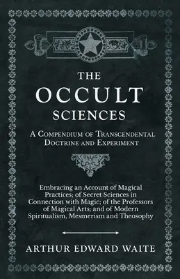 Les sciences occultes - Un compendium de la doctrine transcendantale et de l'expérience - The Occult Sciences - A Compendium of Transcendental Doctrine and Experiment