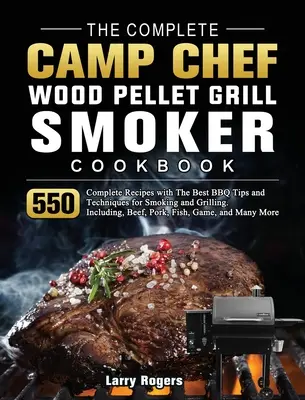 Le livre de cuisine complet Camp Chef Wood Pellet Grill & Smoker Cookbook : 550 recettes complètes avec les meilleurs conseils et techniques de barbecue pour fumer et griller. Inclus - The Complete Camp Chef Wood Pellet Grill & Smoker Cookbook: 550 Complete Recipes with The Best BBQ Tips and Techniques for Smoking and Grilling. Inclu