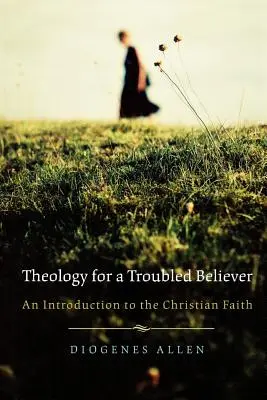 La théologie pour un croyant troublé : Une introduction à la foi chrétienne - Theology for a Troubled Believer: An Introduction to the Christian Faith