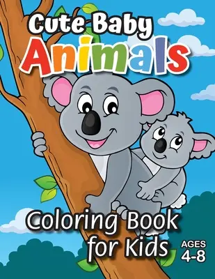 Livre de coloriage pour enfants : (Ages 4-8) Découvrez des heures de coloriage amusant pour les enfants ! - Cute Baby Animals Coloring Book for Kids: (Ages 4-8) Discover Hours of Coloring Fun for Kids!
