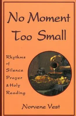 Pas de moment trop petit : Rythmes de silence, de prière et de lecture sainte - No Moment Too Small: Rhythms of Silence, Prayer, and Holy Reading