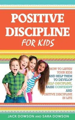 La discipline positive pour les enfants : Comment écouter vos enfants et les aider à développer l'autodiscipline, la confiance en soi et la discipline positive dans la vie. - Positive Discipline for Kids: How to Listen Your Kids and Help Them to Develop Self-Discipline, Raise Confident and Positive Discipline in Life