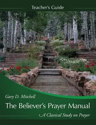 Le manuel de prière du croyant Guide d'enseignement - The Believer's Prayer Manual Teaching Guide