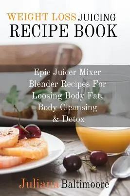 Livre de recettes de jus de fruits pour la perte de poids : Le livre de recettes de jus de fruits : Recettes de jus de fruits pour perdre de la graisse, nettoyer le corps et le détoxifier. - Weight Loss Juicing Recipe Book: Epic Juicer Mixer Blender Recipes For Loosing Body Fat, Body Cleansing & Detox