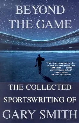 Au-delà du jeu : Le recueil d'articles sportifs de Gary Smith - Beyond the Game: The Collected Sportswriting of Gary Smith