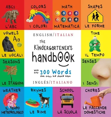Le manuel de l'enfant de maternelle : Bilingue (anglais / italien) (Ingls / Italiano) ABC, voyelles, mathématiques, formes, couleurs, temps, sens, rimes, sciences, - The Kindergartener's Handbook: Bilingual (English / Italian) (Ingls / Italiano) ABC's, Vowels, Math, Shapes, Colors, Time, Senses, Rhymes, Science,