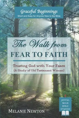 La marche de la peur à la foi : La marche de la peur à la foi : faire confiance à Dieu avec ses peurs (Une étude des femmes de l'Ancien Testament) - The Walk from Fear to Faith: Trusting God with Your Fears (A Study of Old Testament Women)