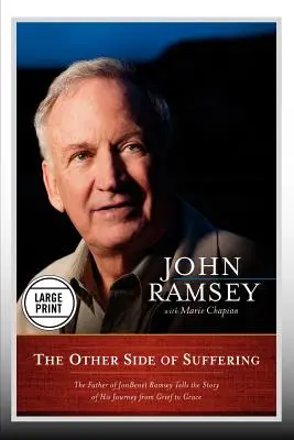 L'autre côté de la souffrance : Le père de JonBenet Ramsey raconte son voyage du chagrin à la grâce (édition en gros caractères) - The Other Side of Suffering: The Father of JonBenet Ramsey Tells the Story of His Journey from Grief to Grace (Large Print Edition)