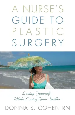 Le guide de la chirurgie plastique à l'usage des infirmières : S'aimer soi-même tout en aimant son portefeuille. - A Nurse's Guide to Plastic Surgery: Loving Yourself While Loving Your Wallet.