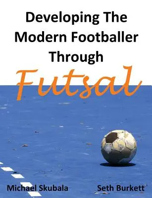 Développer le footballeur moderne grâce au futsal - Developing the Modern Footballer through Futsal