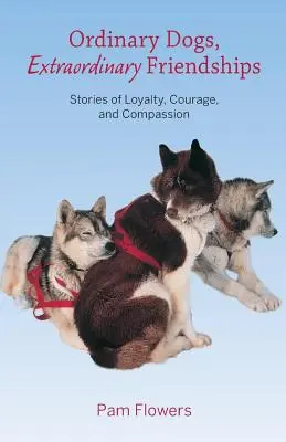 Chiens ordinaires, amitiés extraordinaires : Histoires de loyauté, de courage et de compassion - Ordinary Dogs, Extraordinary Friendships: Stories of Loyalty, Courage, and Compassion