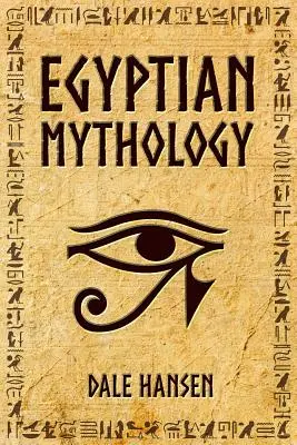 Mythologie égyptienne : Histoires de dieux, de déesses, de pharaons et de l'héritage de l'Égypte ancienne. - Egyptian Mythology: Tales of Egyptian Gods, Goddesses, Pharaohs, & the Legacy of Ancient Egypt.